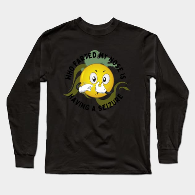 Who Farted My nose Is Having A Seagure Long Sleeve T-Shirt by NICHE&NICHE